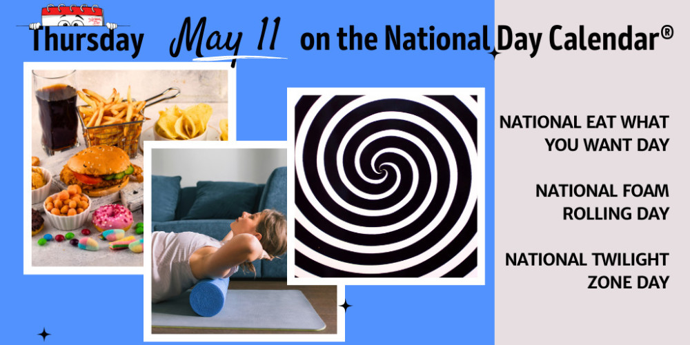 MAY 11, 2023 NATIONAL EAT WHAT YOU WANT DAY NATIONAL TWILIGHT ZONE